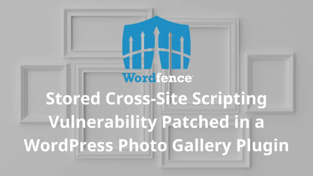 1646401721 Stored Cross Site Scripting Vulnerability Patched in a WordPress Photo Gallery Plugin