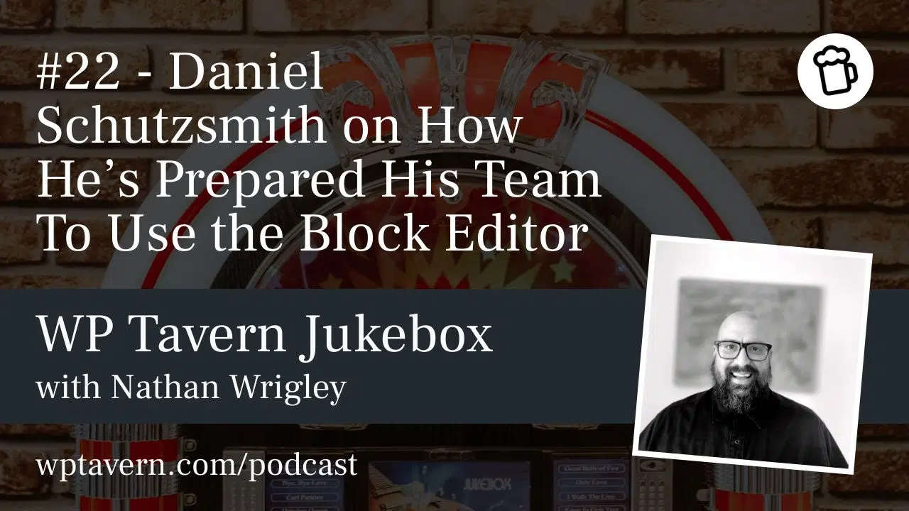 #22 – Daniel Schutzsmith darüber, wie er sein Team auf die Verwendung des Blockeditors vorbereitet hat – WP Tavern