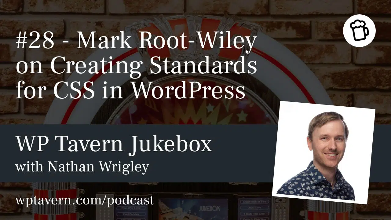 #28 – Mark Root-Wiley on Creating Standards for CSS in WordPress – WP Tavern